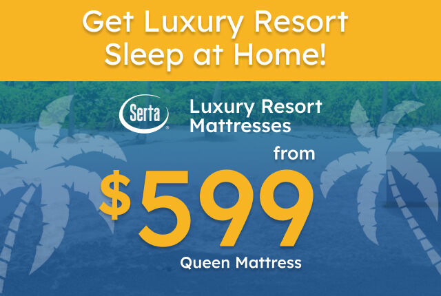 Serta queen Luxury Resort Mattresses starting at $599